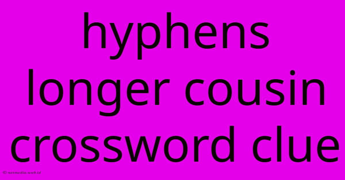 Hyphens Longer Cousin Crossword Clue