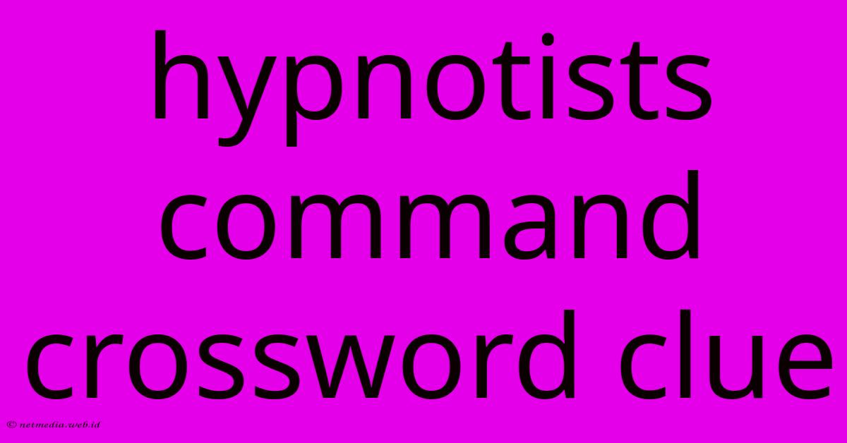 Hypnotists Command Crossword Clue