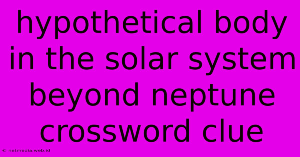 Hypothetical Body In The Solar System Beyond Neptune Crossword Clue