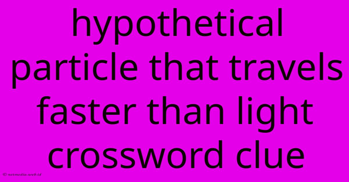 Hypothetical Particle That Travels Faster Than Light Crossword Clue