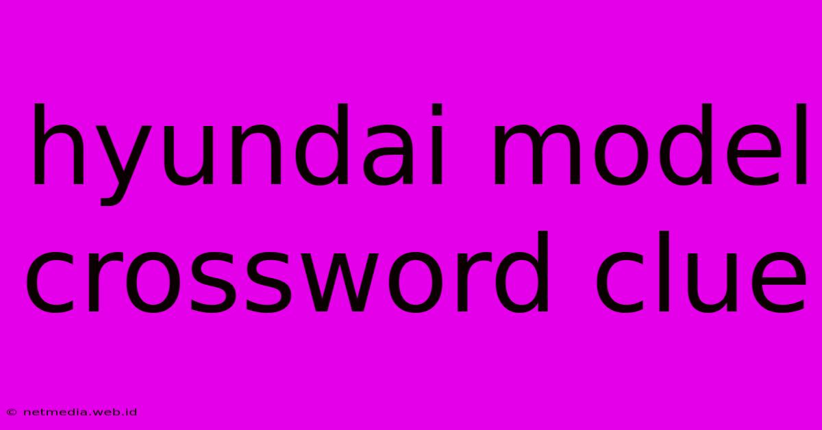 Hyundai Model Crossword Clue