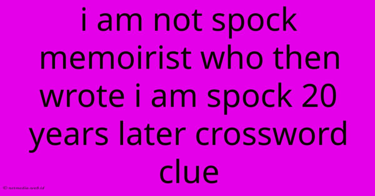 I Am Not Spock Memoirist Who Then Wrote I Am Spock 20 Years Later Crossword Clue