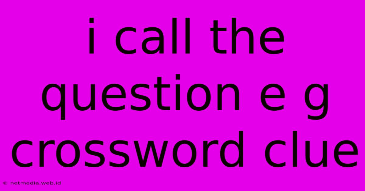 I Call The Question E G Crossword Clue