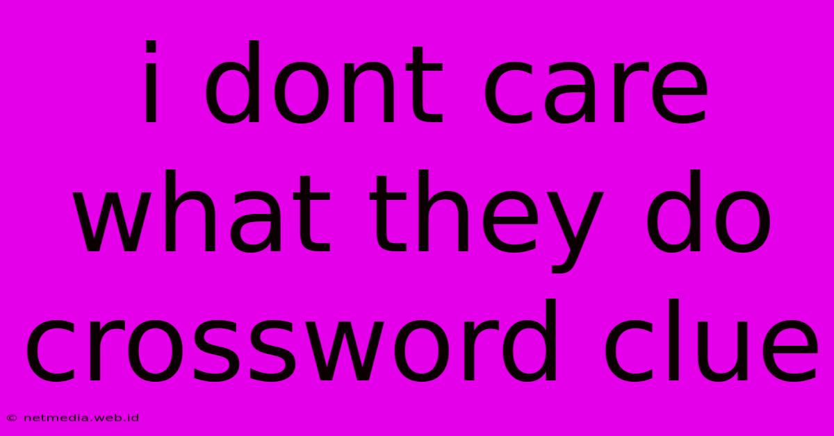 I Dont Care What They Do Crossword Clue