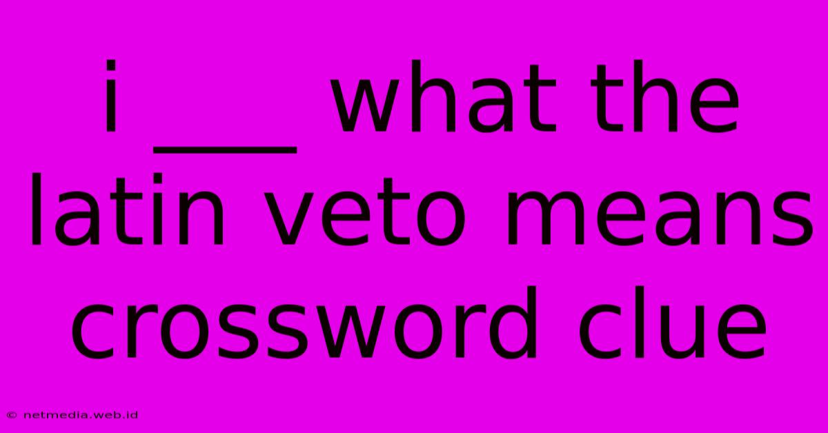 I ___ What The Latin Veto Means Crossword Clue