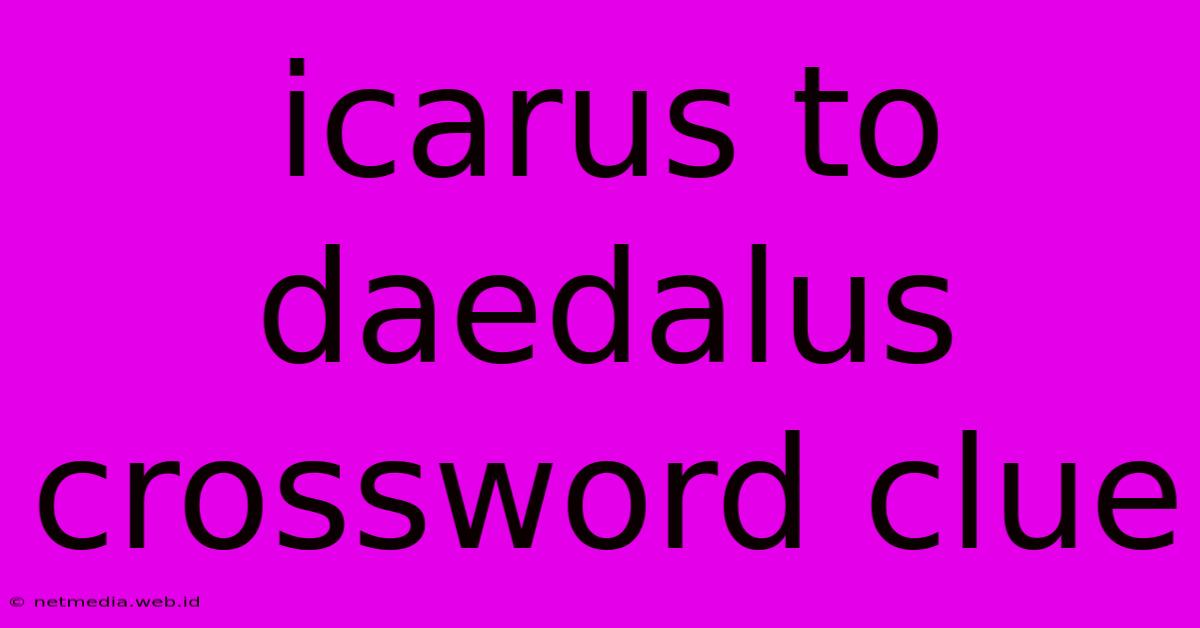 Icarus To Daedalus Crossword Clue