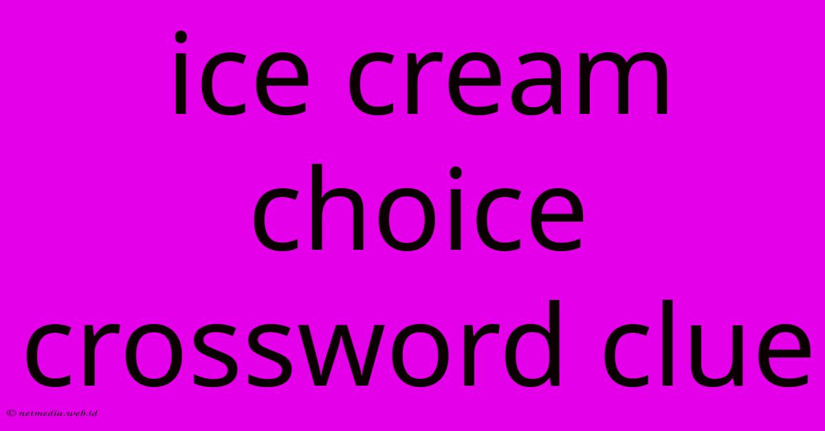 Ice Cream Choice Crossword Clue