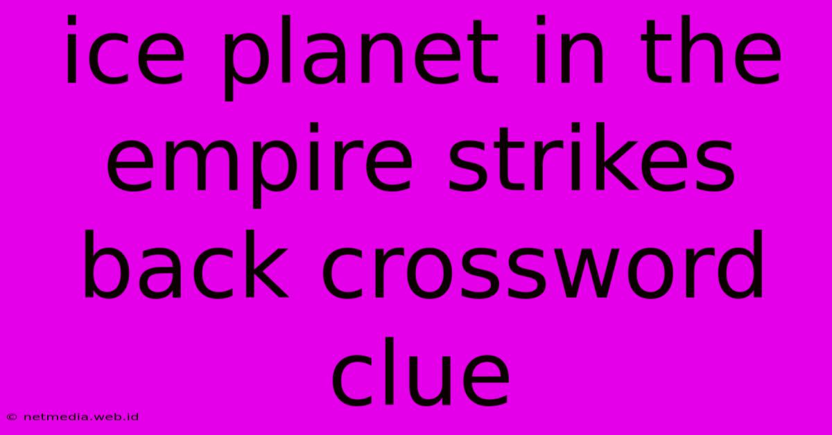 Ice Planet In The Empire Strikes Back Crossword Clue