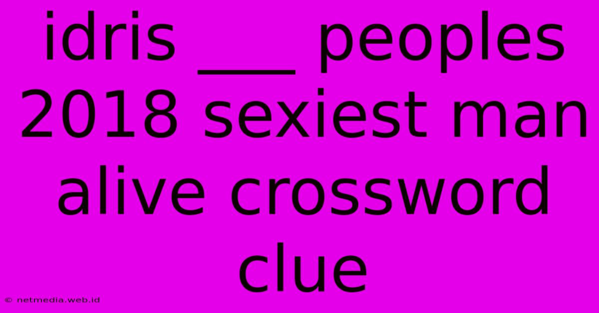 Idris ___ Peoples 2018 Sexiest Man Alive Crossword Clue