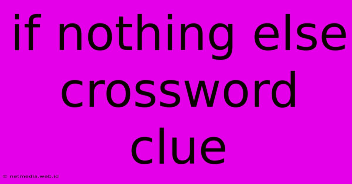 If Nothing Else Crossword Clue