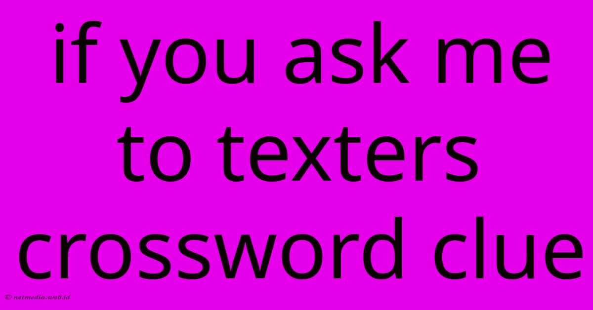 If You Ask Me To Texters Crossword Clue