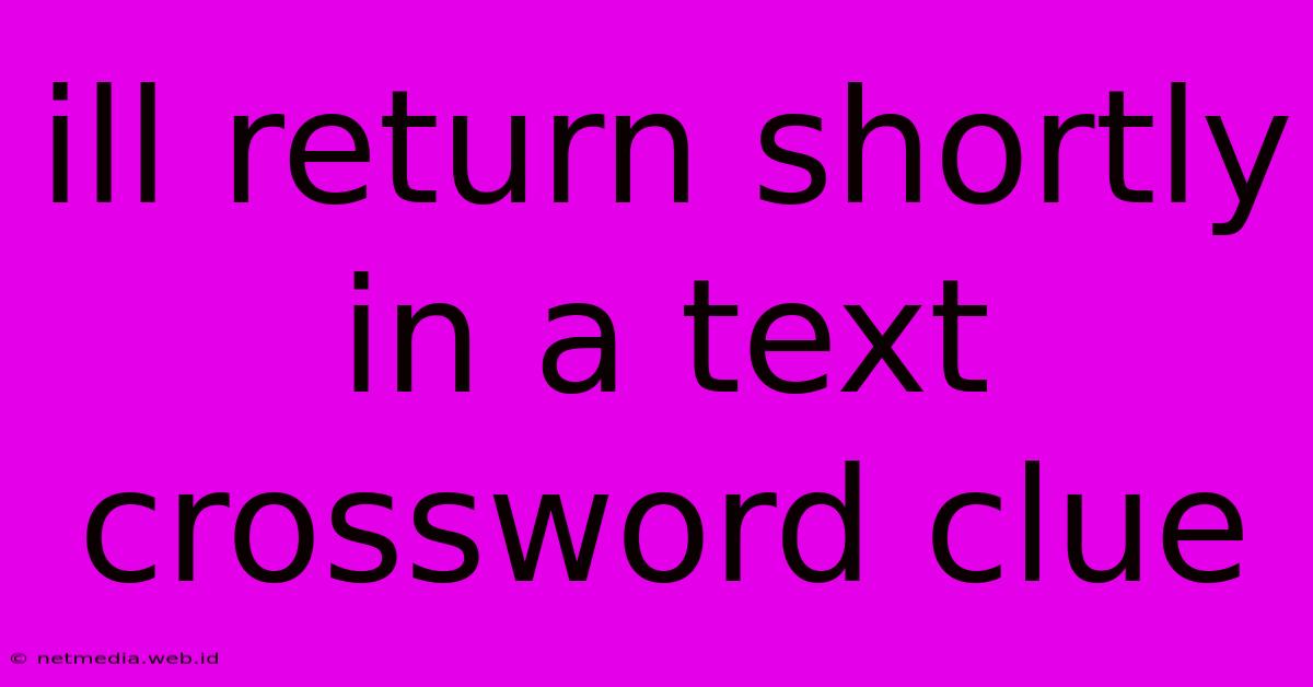 Ill Return Shortly In A Text Crossword Clue