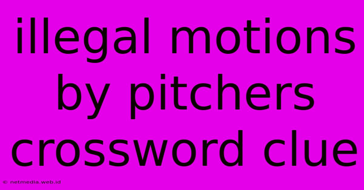 Illegal Motions By Pitchers Crossword Clue