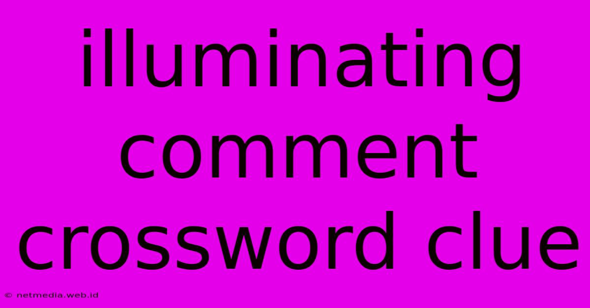 Illuminating Comment Crossword Clue