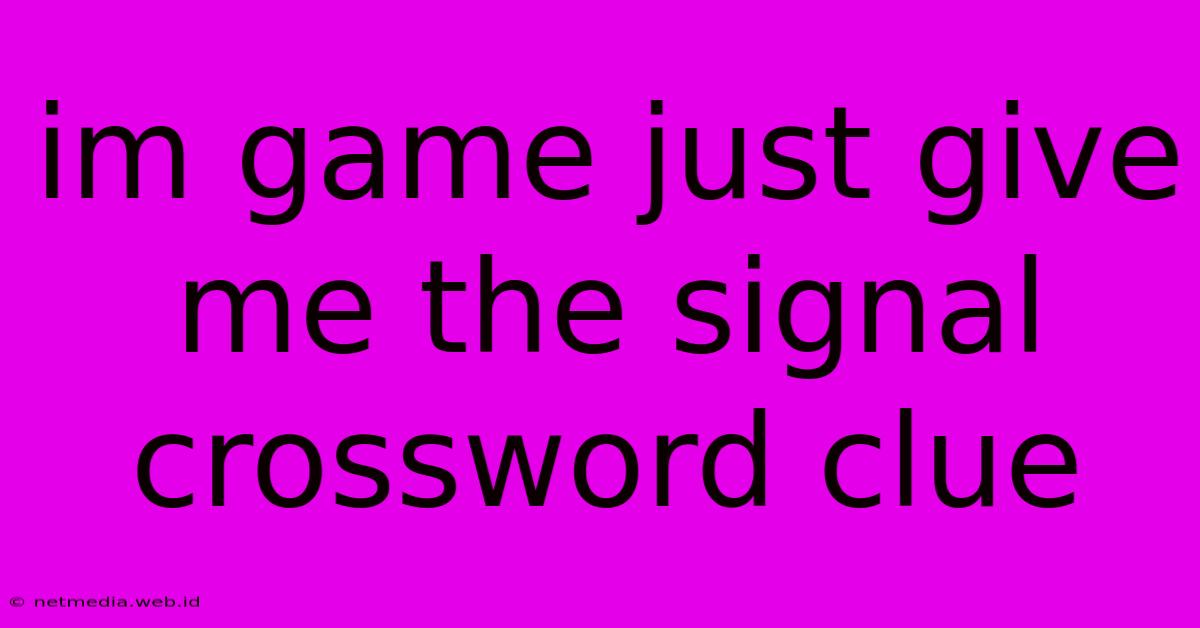 Im Game Just Give Me The Signal Crossword Clue