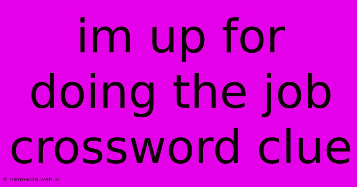 Im Up For Doing The Job Crossword Clue