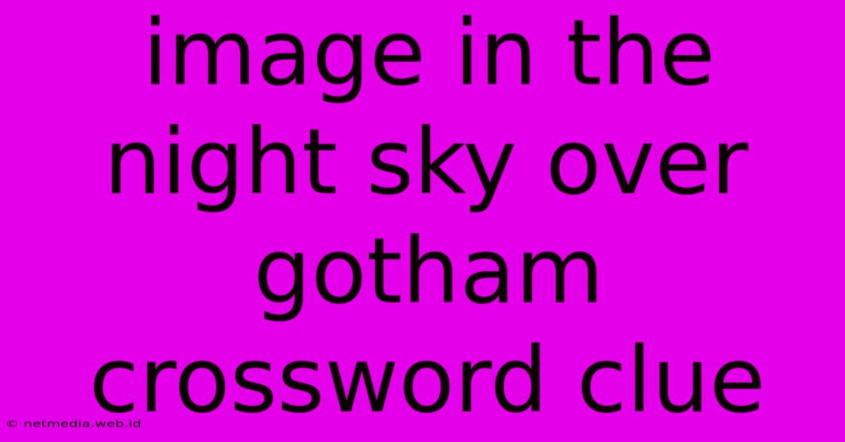 Image In The Night Sky Over Gotham Crossword Clue