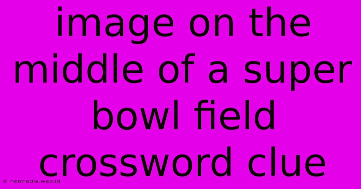 Image On The Middle Of A Super Bowl Field Crossword Clue