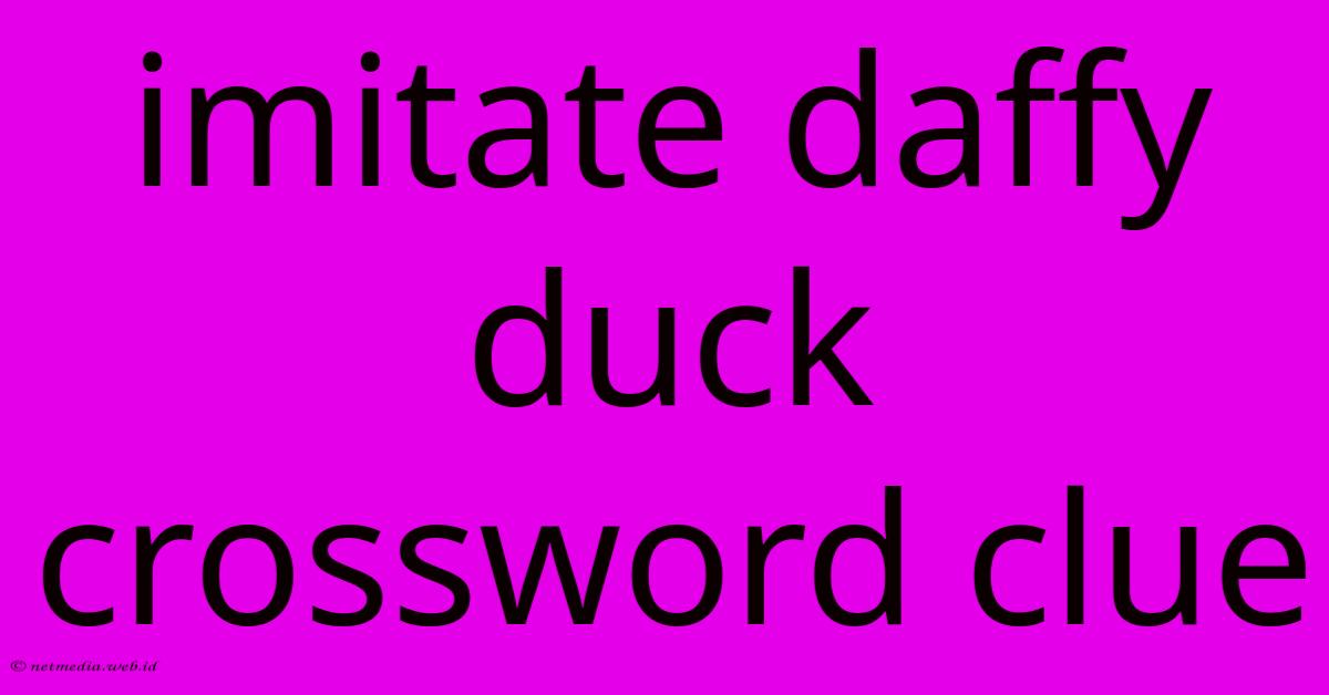 Imitate Daffy Duck Crossword Clue Imitate Daffy Duck Crossword Clue