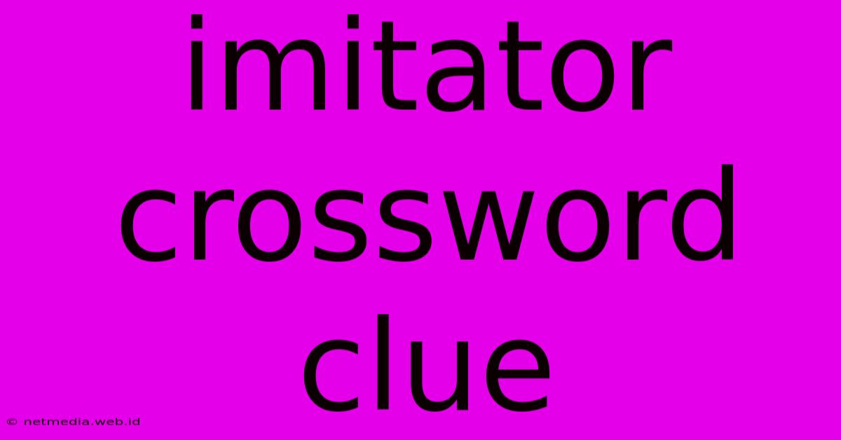 Imitator Crossword Clue