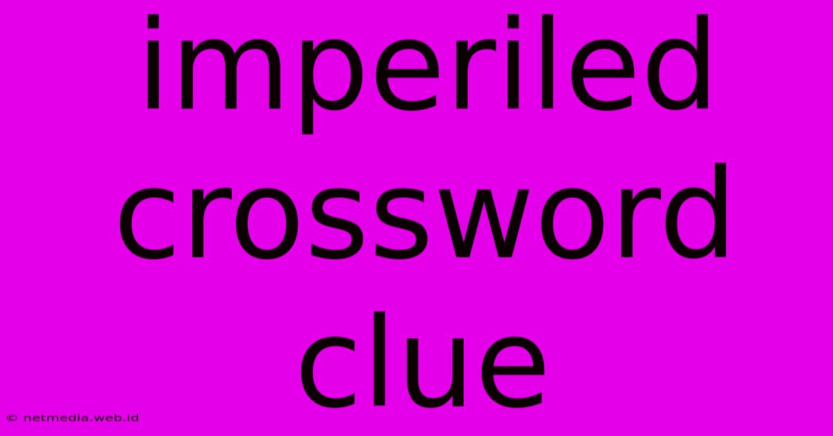 Imperiled Crossword Clue