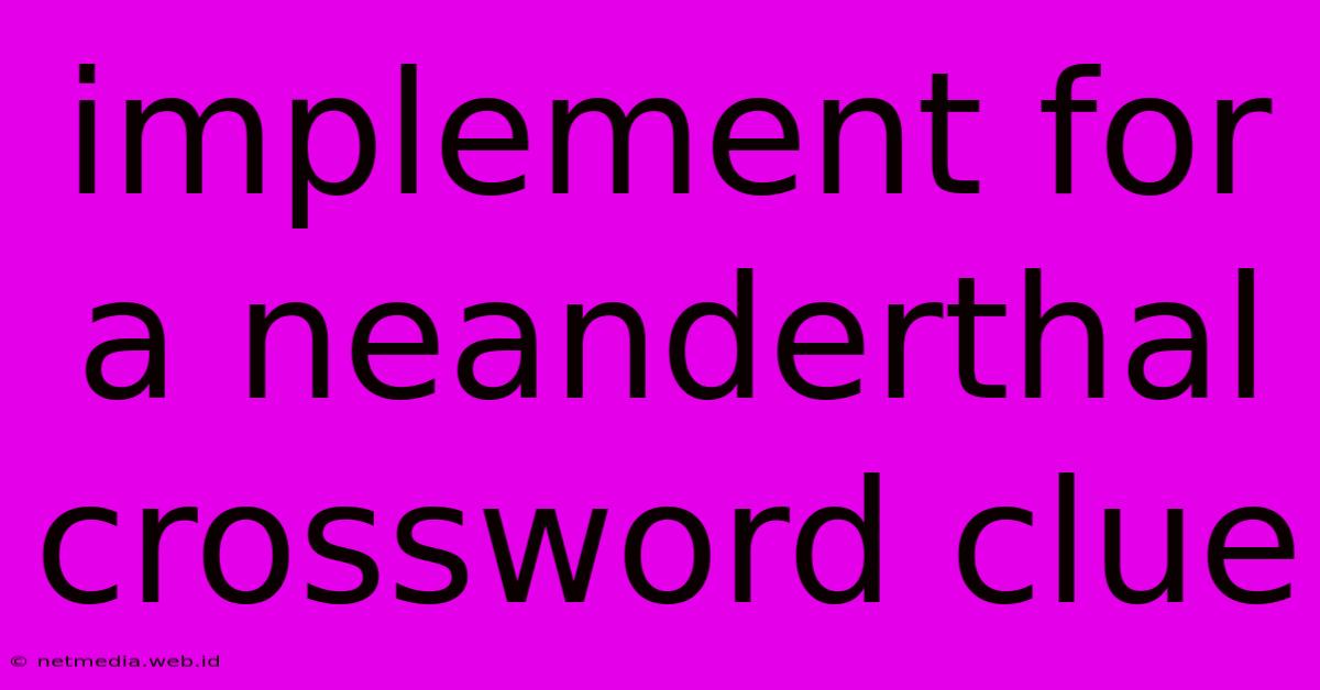 Implement For A Neanderthal Crossword Clue