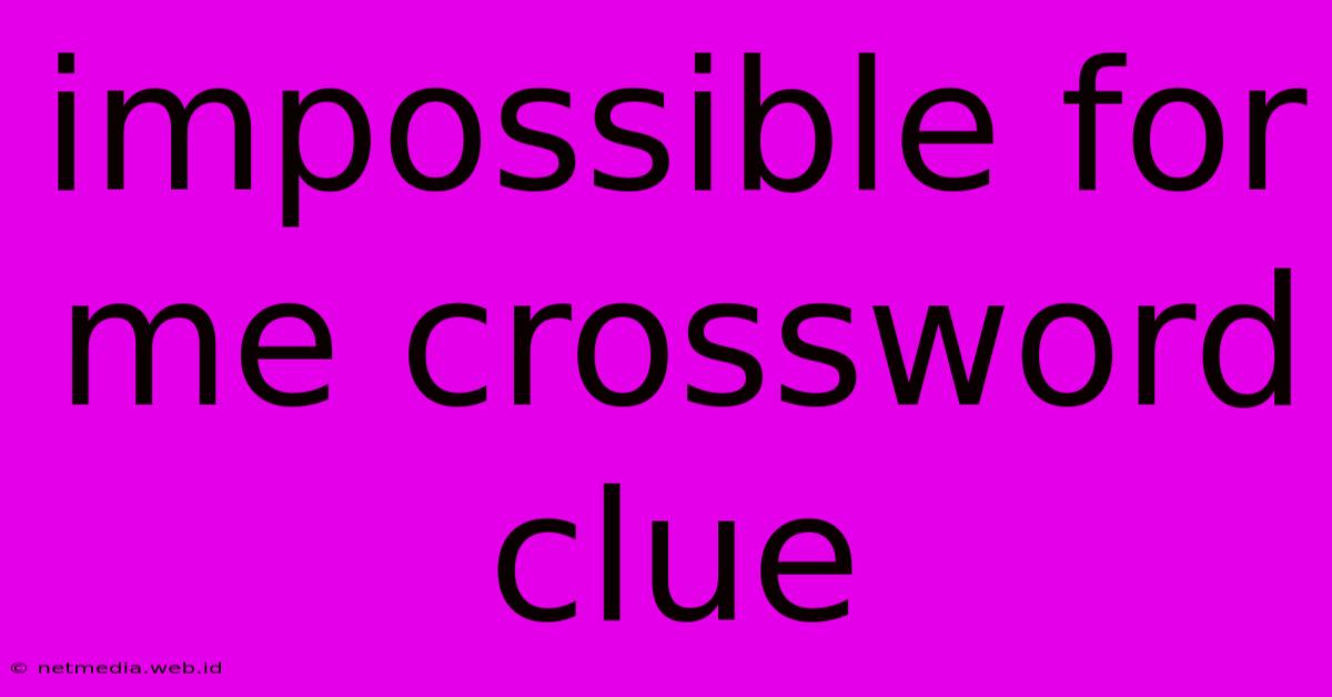 Impossible For Me Crossword Clue