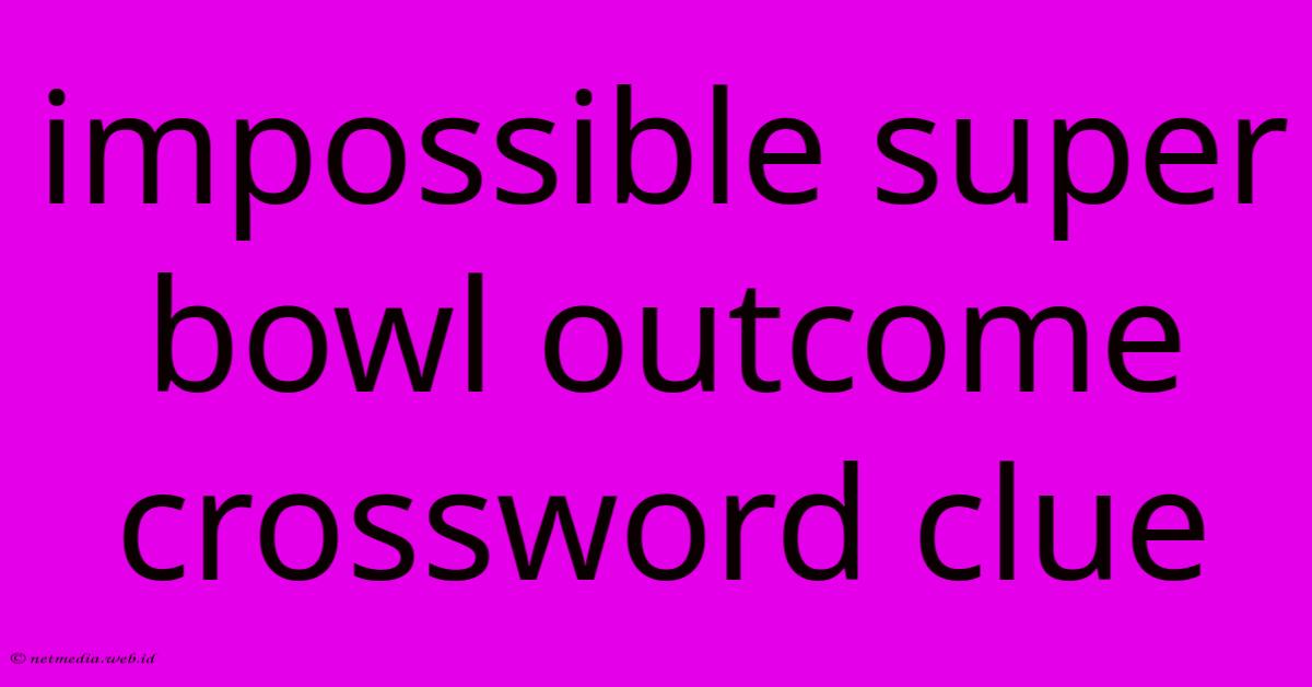 Impossible Super Bowl Outcome Crossword Clue