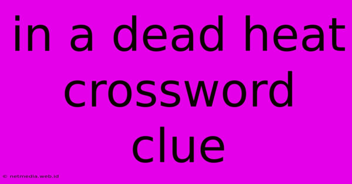 In A Dead Heat Crossword Clue