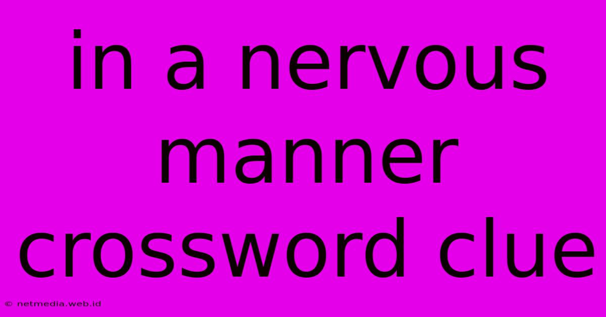 In A Nervous Manner Crossword Clue