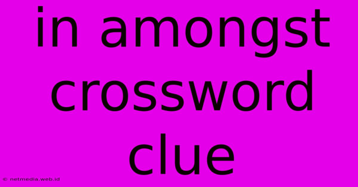 In Amongst Crossword Clue