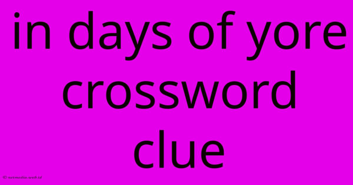 In Days Of Yore Crossword Clue