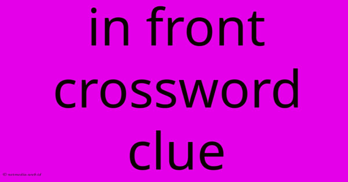 In Front Crossword Clue