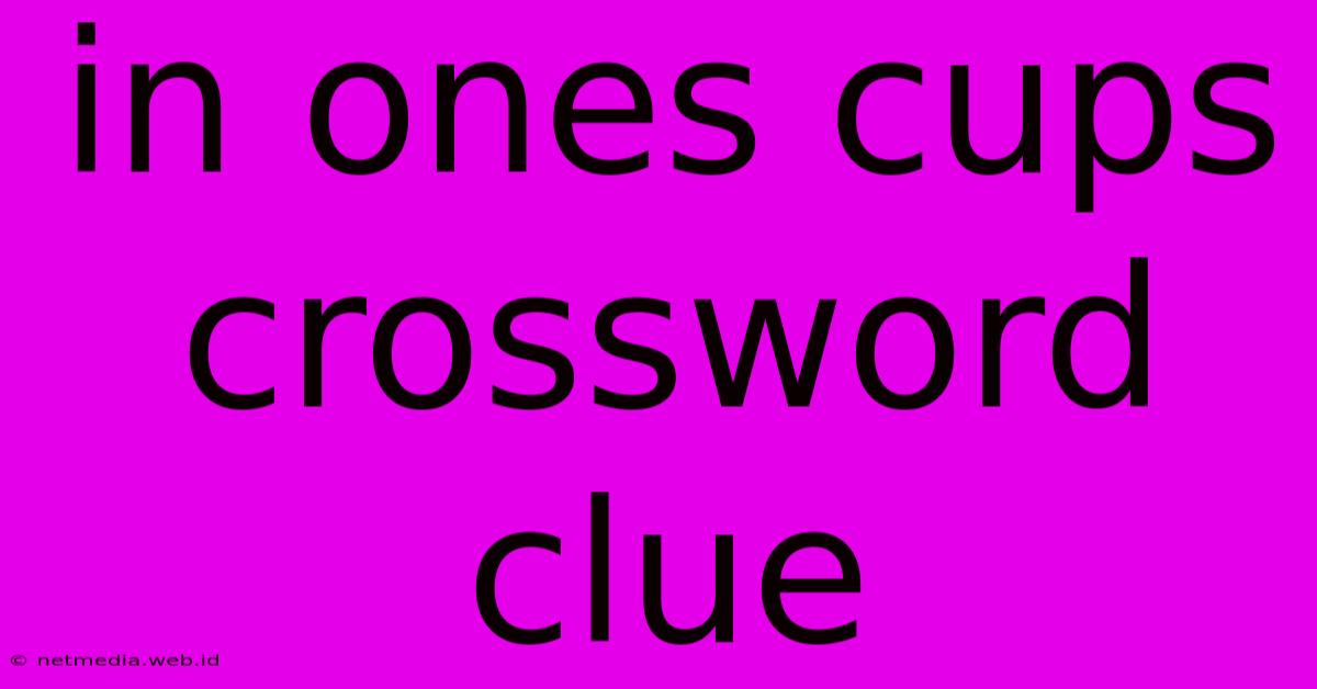 In Ones Cups Crossword Clue