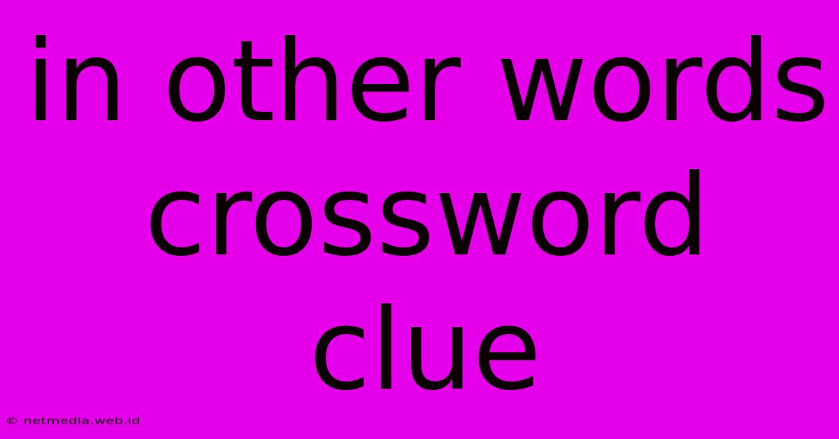 In Other Words Crossword Clue