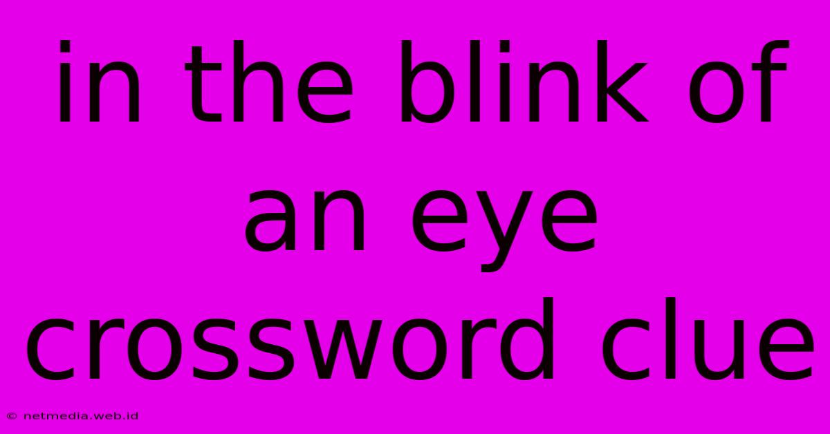 In The Blink Of An Eye Crossword Clue