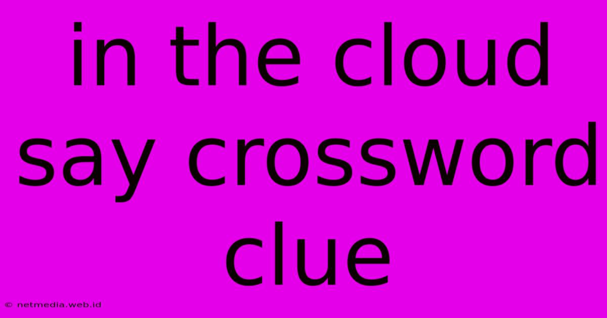 In The Cloud Say Crossword Clue