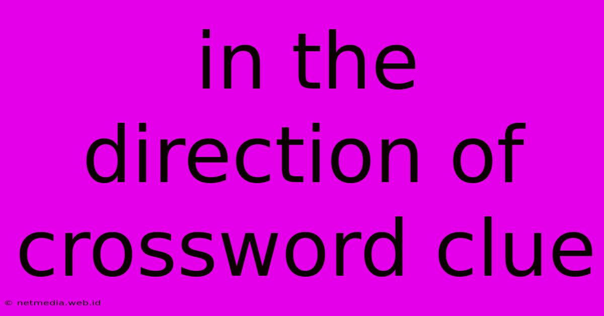 In The Direction Of Crossword Clue