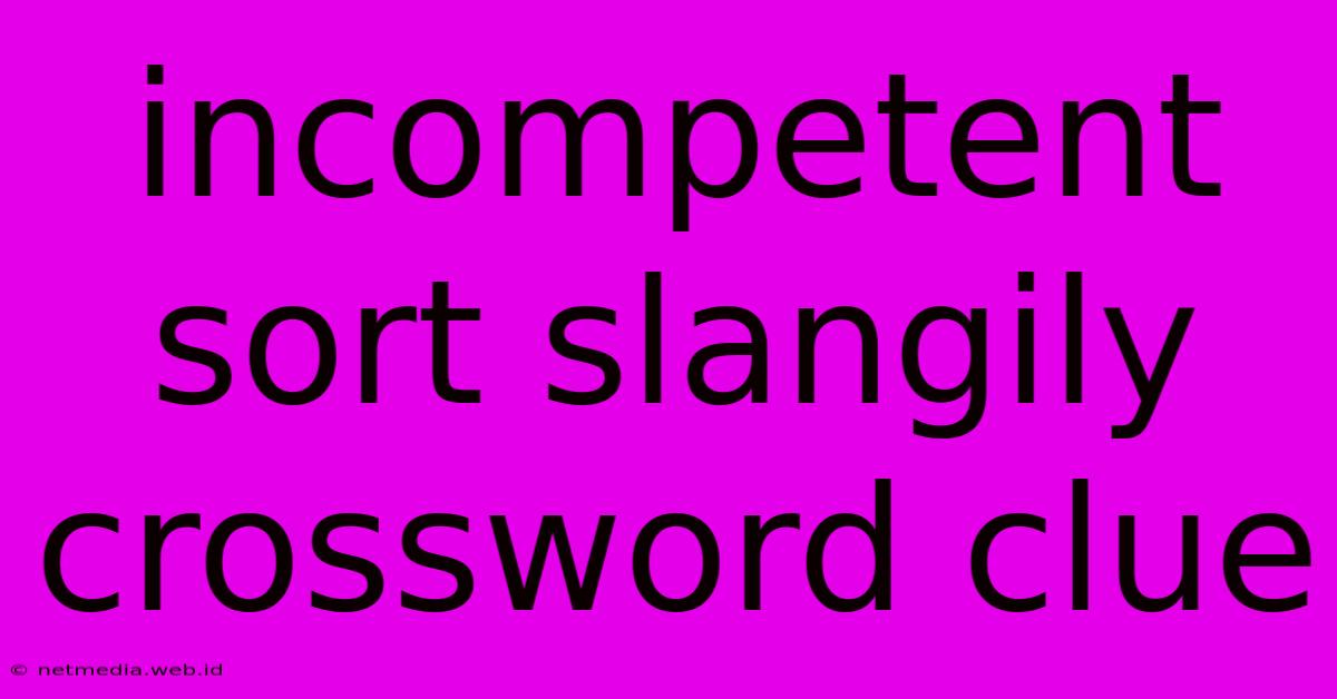 Incompetent Sort Slangily Crossword Clue