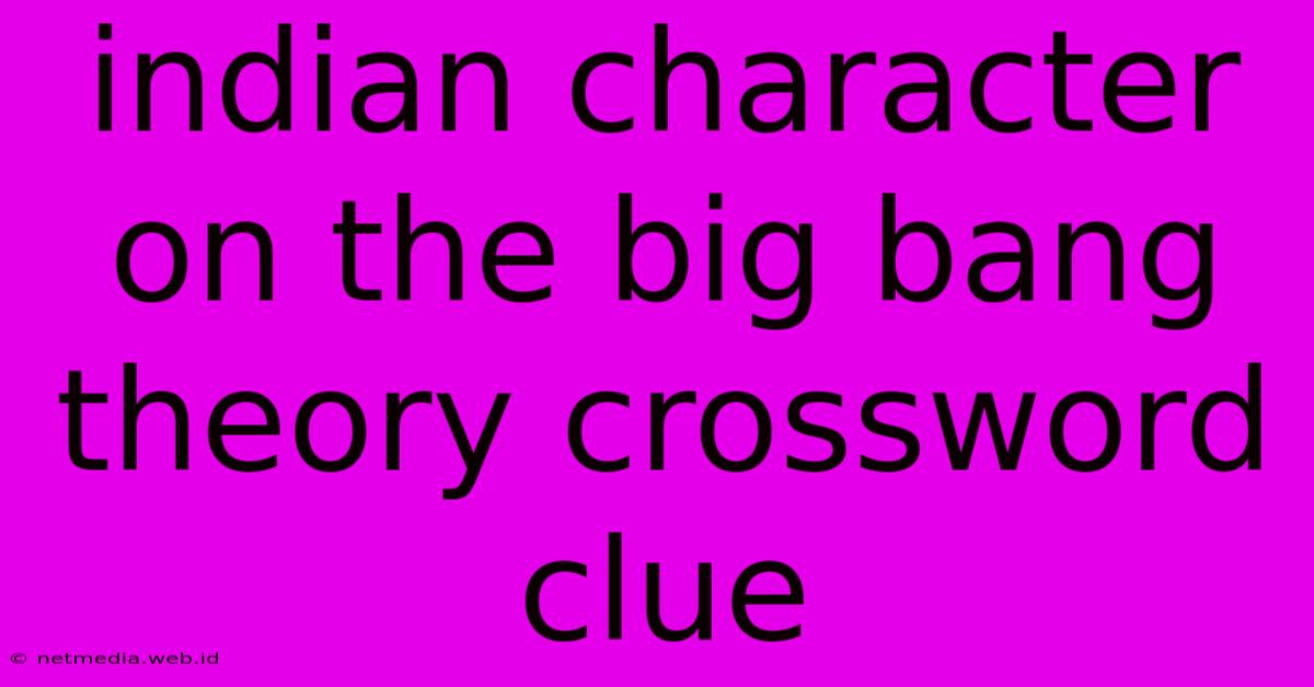 Indian Character On The Big Bang Theory Crossword Clue