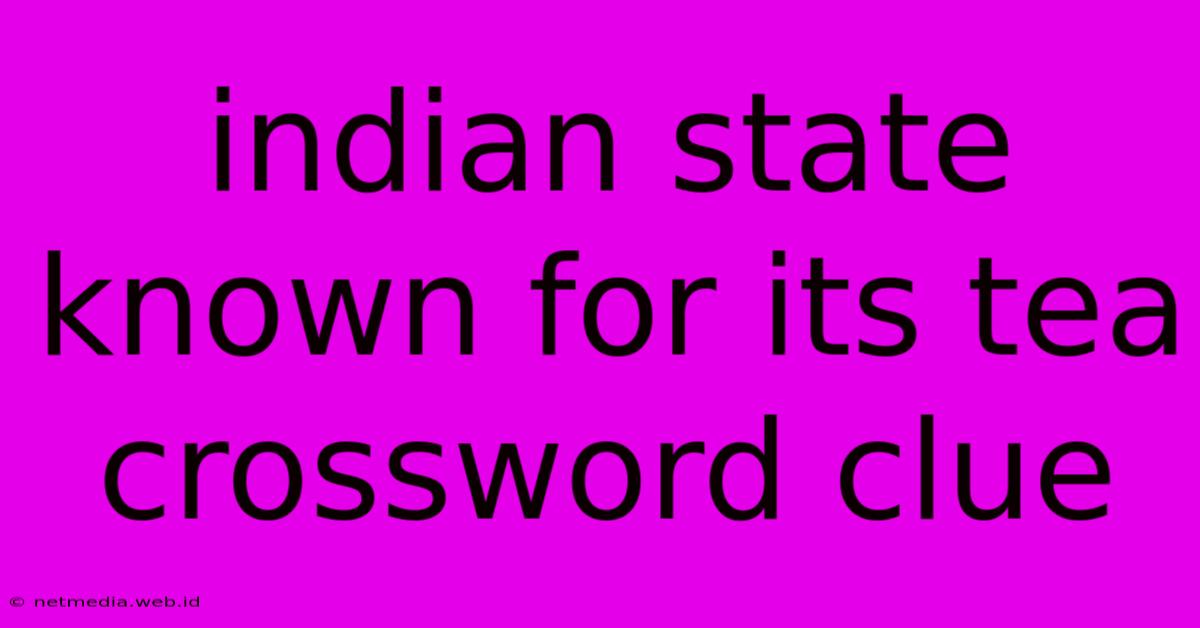 Indian State Known For Its Tea Crossword Clue