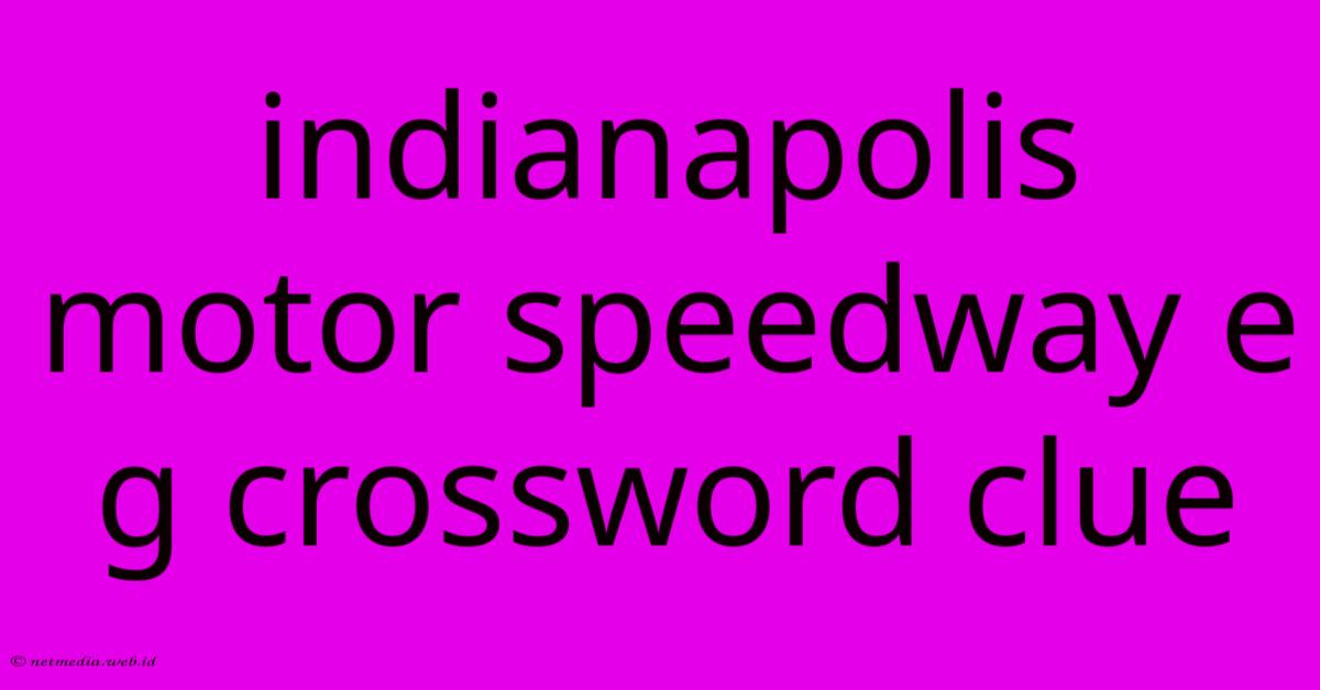 Indianapolis Motor Speedway E G Crossword Clue Indianapolis Motor Speedway E G Crossword Clue