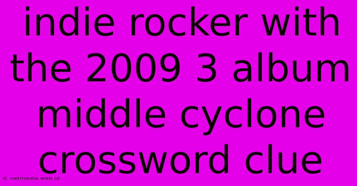 Indie Rocker With The 2009 3 Album Middle Cyclone Crossword Clue