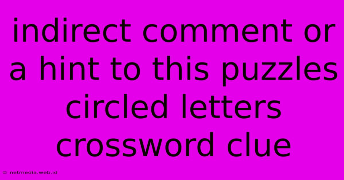 Indirect Comment Or A Hint To This Puzzles Circled Letters Crossword Clue