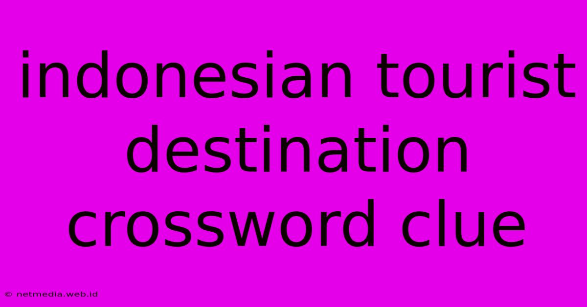 Indonesian Tourist Destination Crossword Clue