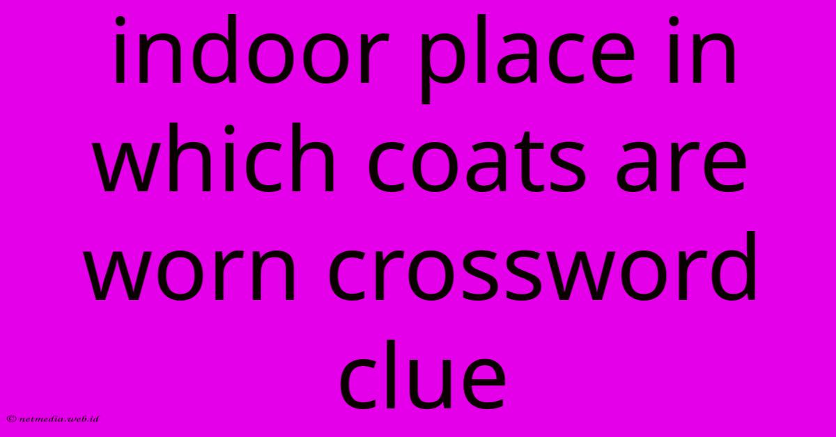 Indoor Place In Which Coats Are Worn Crossword Clue