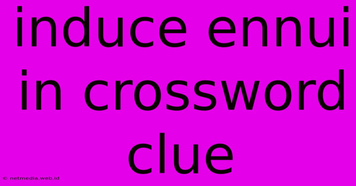 Induce Ennui In Crossword Clue