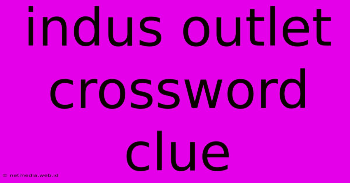 Indus Outlet Crossword Clue