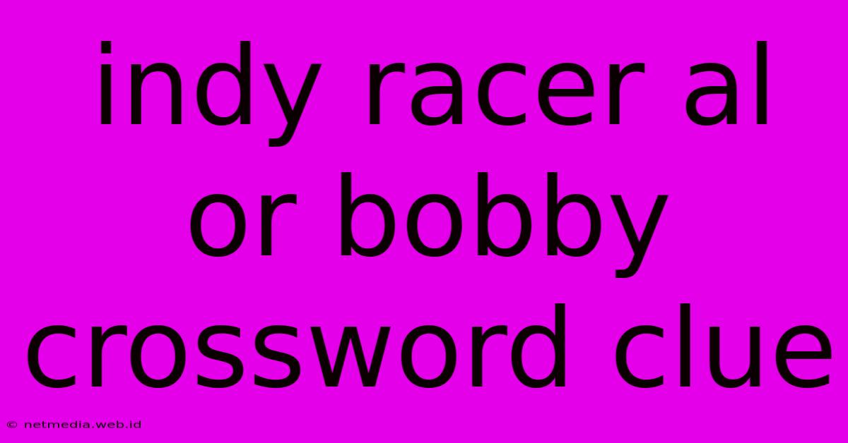 Indy Racer Al Or Bobby Crossword Clue