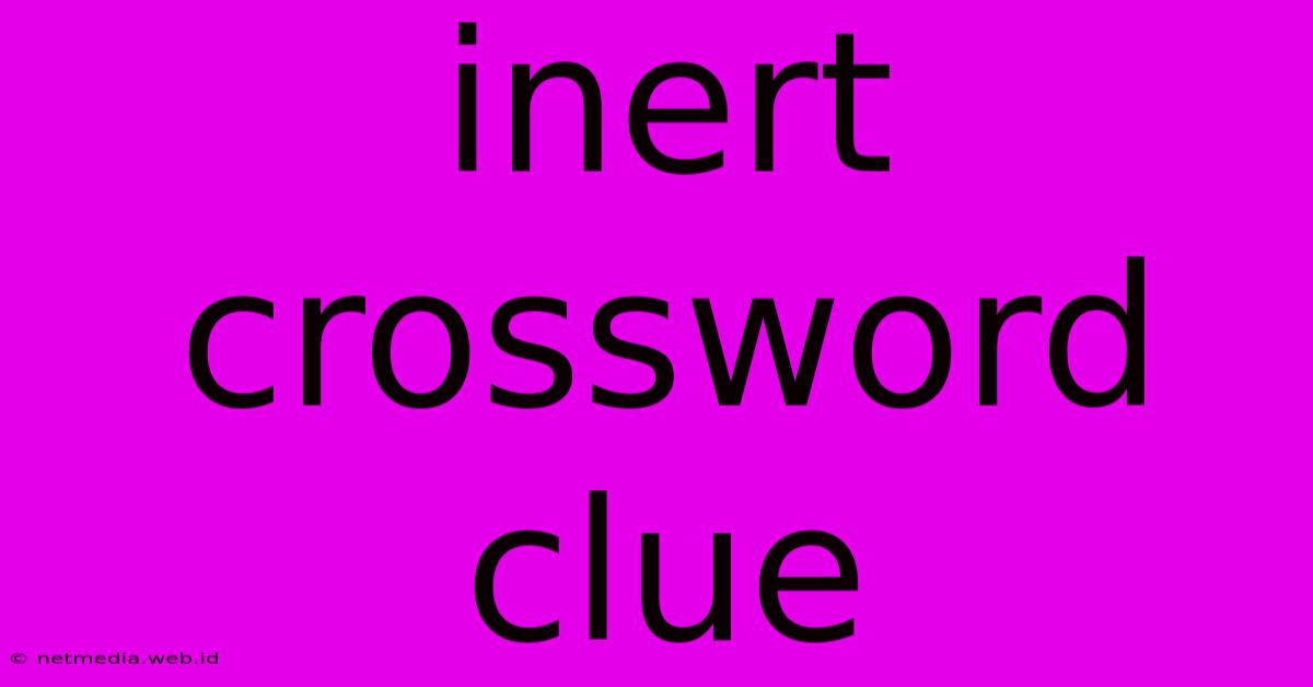 Inert Crossword Clue